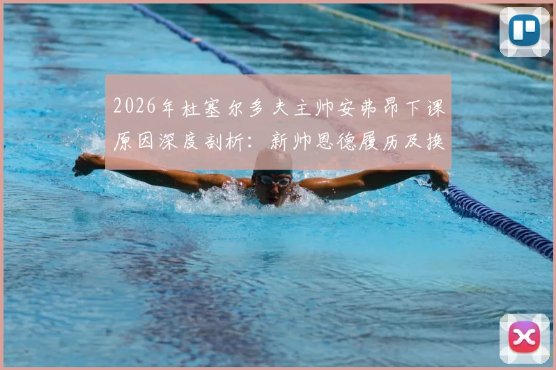 2026年杜塞尔多夫主帅安弗昂下课原因深度剖析:新帅恩德履历及换帅后球队走势前瞻