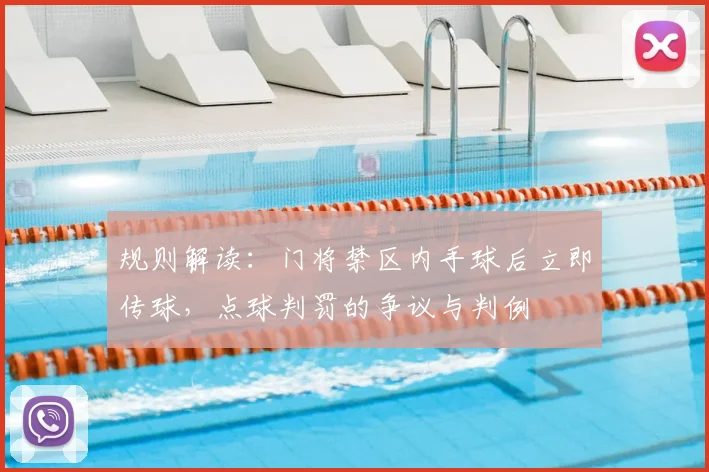 规则解读:门将禁区内手球后立即传球,点球判罚的争议与判例