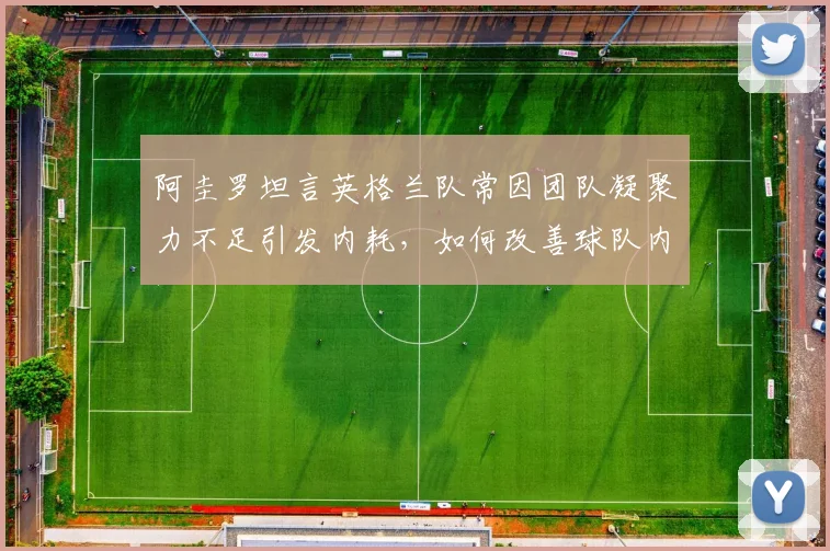 阿圭罗坦言英格兰队常因团队凝聚力不足引发内耗，如何改善球队内部团结成2026世界杯关键